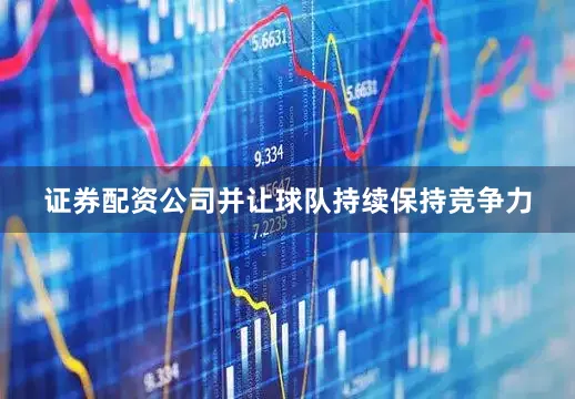 证券配资公司并让球队持续保持竞争力