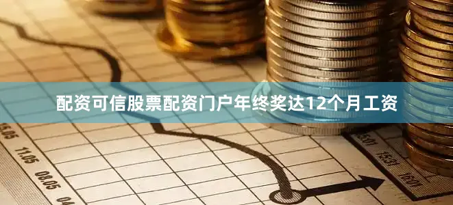 配资可信股票配资门户年终奖达12个月工资