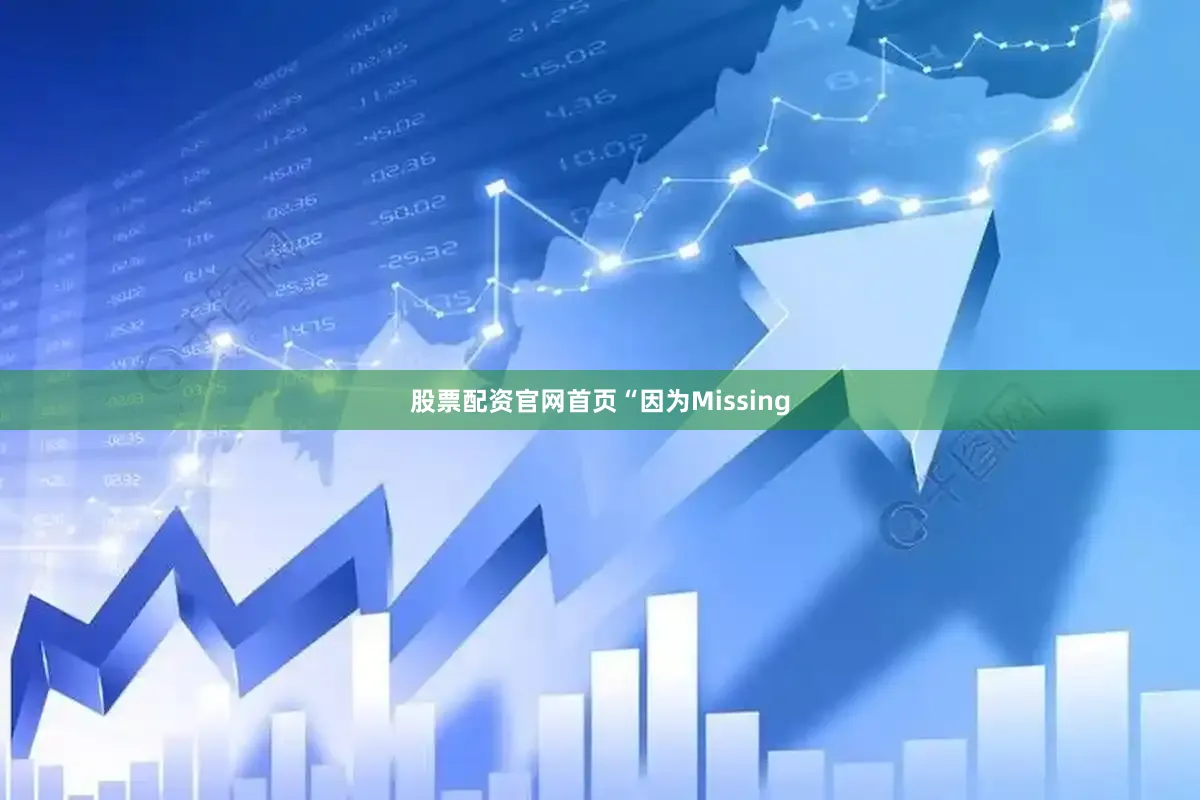 股票配资官网首页“因为Missing