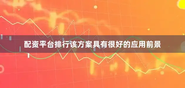 配资平台排行该方案具有很好的应用前景