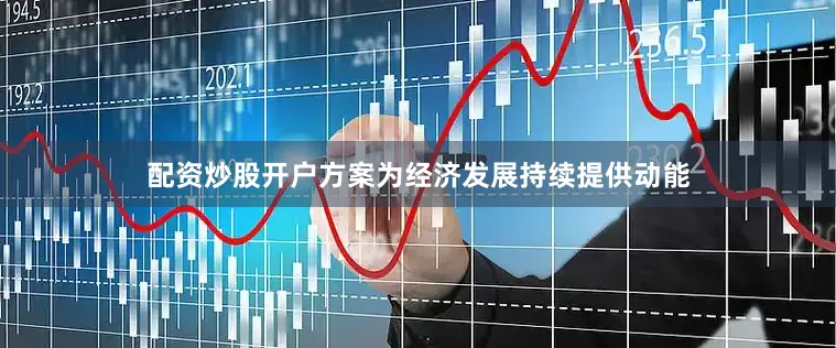 配资炒股开户方案为经济发展持续提供动能
