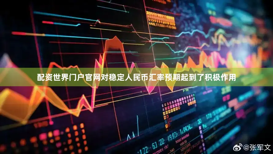 配资世界门户官网对稳定人民币汇率预期起到了积极作用