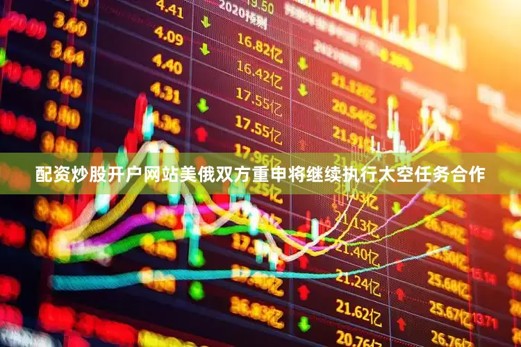配资炒股开户网站美俄双方重申将继续执行太空任务合作