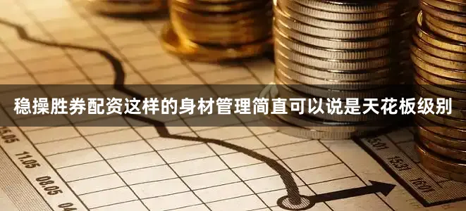 稳操胜券配资这样的身材管理简直可以说是天花板级别