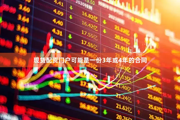 现货配资门户可能是一份3年或4年的合同