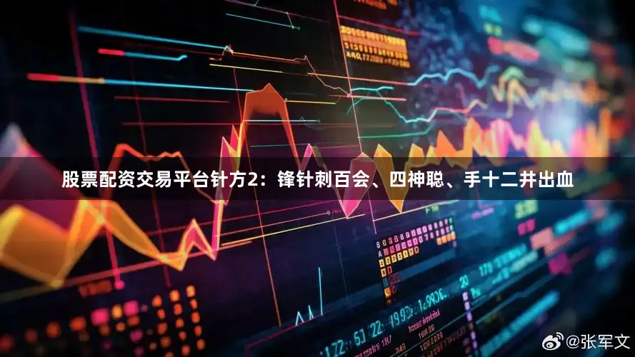 股票配资交易平台针方2：锋针刺百会、四神聪、手十二井出血